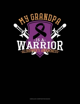 My Grandpa Is A Warrior Alzheimer's Awareness: Unruled Composition Book