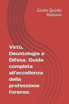 Virtù, Deontologia e Difesa. Guida completa all’eccellenza della professione forense.
