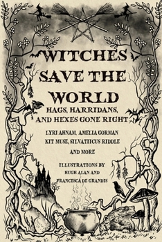 Witches Save the World: Hags, Harridans, and Hexes Gone Right