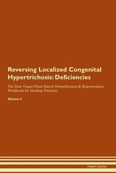 Paperback Reversing Localized Congenital Hypertrichosis: Deficiencies The Raw Vegan Plant-Based Detoxification & Regeneration Workbook for Healing Patients. Vol Book