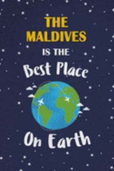 The Maldives Is The Best Place On Earth: The Maldives Souvenir Notebook
