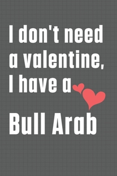 I don't need a valentine, I have a Bull Arab: For Bull Arab Dog Fans