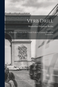 Paperback Verb Drill: A Thorough Course in the French Verbs by Constant Practice in Conversion Book