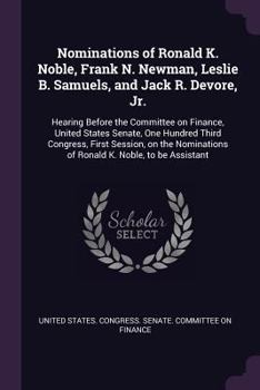 Nominations of Ronald K. Noble, Frank N. Newman, Leslie B. Samuels, and Jack R. Devore, Jr.: Hearing Before the Committee on Finance, United States Senate, One Hundred Third Congress, First Session, o