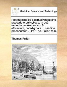 Paperback Pharmacopoeia Extemporanea: Sive PR]Scriptorum Sylloge. in Qu[ Remediorum Elegantium & Efficacium, Paradigmata ... Candid Proponuntur. ... Per Tho [Latin] Book