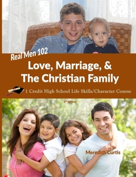 Real Men 102: Love, Marriage, & The Christian Family: 1-Credit High School Life Skills Course
