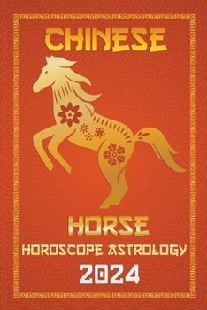 Horse Chinese Horoscope 2024 (Chinese Horoscopes & Astrology 2024)