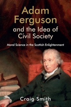 Adam Ferguson and the Idea of Civil Society: Moral Science in the Scottish Enlightenment - Book  of the Edinburgh Studies in Scottish Philosophy