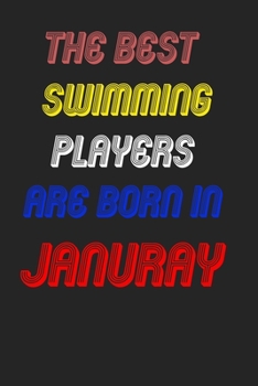The Best Swimming Players Are Born In January Notebook: Lined Notebook / Journal Gift, 120 Pages, 6x9, Soft Cover, Matte Finish