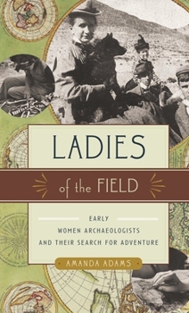 Paperback Ladies of the Field: Early Women Archaeologists and Their Search for Adventure Book