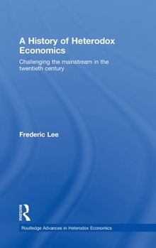 Hardcover A History of Heterodox Economics: Challenging the mainstream in the twentieth century Book