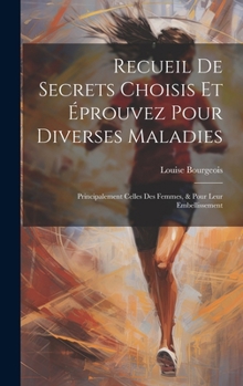 Hardcover Recueil De Secrets Choisis Et Éprouvez Pour Diverses Maladies: Principalement Celles Des Femmes, & Pour Leur Embellissement [French] Book