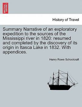 Paperback Summary Narrative of an exploratory expedition to the sources of the Mississippi river in 1820: resumed and completed by the discovery of its origin i Book