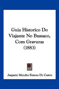 Guia Historico Do Viajante No Bussaco, Com Gravuras