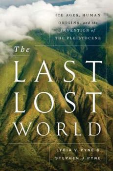 Hardcover The Last Lost World: Ice Ages, Human Origins, and the Invention of the Pleistocene Book