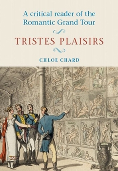 Paperback A Critical Reader of the Romantic Grand Tour: Tristes Plaisirs Book