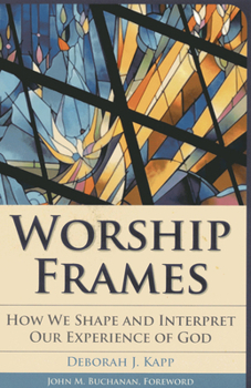 Hardcover Worship Frames: How We Shape and Interpret Our Experience of God Book