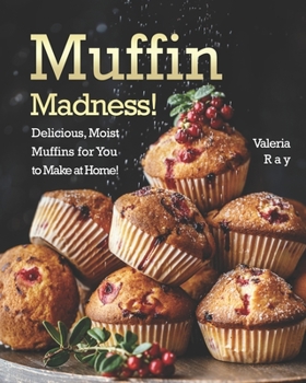 Paperback Muffin Madness!: Delicious, Moist Muffins for You to Make at Home! Book