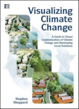 Hardcover Visualizing Climate Change: A Guide to Visual Communication of Climate Change and Developing Local Solutions Book