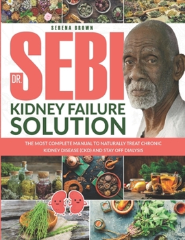 Paperback Dr. Sebi Kidney Failure Solution: The Most Complete Manual to Naturally Treat Chronic Kidney Disease (CKD) and Stay Off Dialysis Book