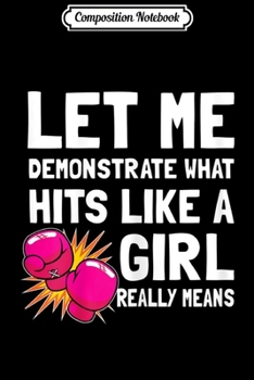 Composition Notebook: Let me demonstrate what hits like a girl means gift  Journal/Notebook Blank Lined Ruled 6x9 100 Pages