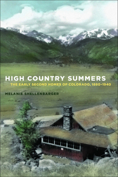 Hardcover High Country Summers: The Early Second Homes of Colorado, 1880-1940 Book