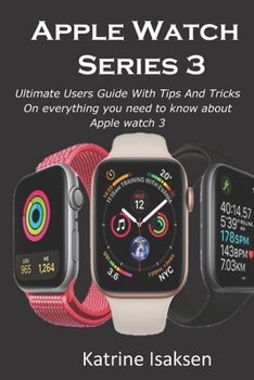 Paperback Apple Watch Series 3: Ultimate Users Guide With Tips And Tricks On everything you need to know about Apple watch 3 Book