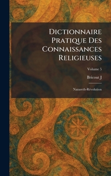 Hardcover Dictionnaire pratique des connaissances religieuses: nazareth-rÃ(c)volution [French] Book