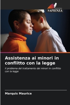 Assistenza ai minori in conflitto con la legge: Il problema del trattamento dei minori in conflitto con la legge (Italian Edition)