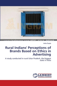 Rural Indians' Perceptions of Brands Based on Ethics in Advertising: A study conducted in rural Uttar Pradesh, the biggest state in India