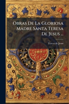 Obras De La Gloriosa Madre Santa Teresa De Jesus ......