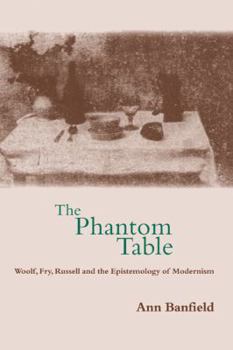 Hardcover The Phantom Table: Woolf, Fry, Russell and the Epistemology of Modernism Book