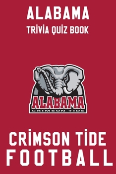 Paperback Alabama Crimson Tide Trivia Quiz Book - Football: The One With All The Questions - NCAA Football Fan - Gift for fan of Alabama Crimson Tide Book