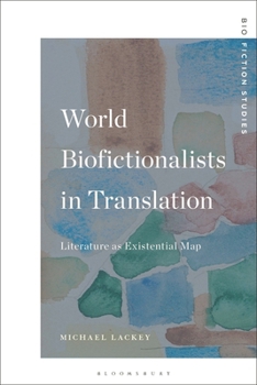 World Biofictionalists in Translation: Literature as Existential Map (Biofiction Studies)