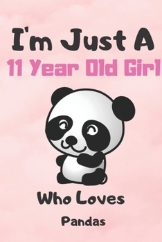 I'm Just A 11 Year Old Girl Who Loves Pandas: Blank Lined Notebook, Birthday Gift 11 Year Old Girl, Panda Gifts For Girls