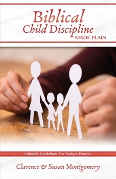 Paperback Biblical Child Discipline Made Plain: Proven Biblical Basics for Successful Child Rearing Book