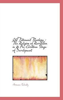 Old Testament Theology : The Religion of Revelation in its Pre-Christian Stage of Development