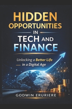 Paperback Hidden Opportunities in Tech and Finance: Unlocking a Better Life in a Digital Age Book