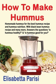 Paperback How To Make Hummus: Homemade hummus for the best hummus recipe and hummus nutrition. With black bean hummus recipe and many more. Answers Book