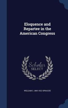 Hardcover Eloquence and Repartee in the American Congress Book