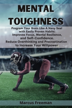 Paperback Mental Toughness: Program Your Brain Like A Navy Seal with Easily Proven Habits: Improves Focus, Mental Resilience, and Self-Confidence. Book