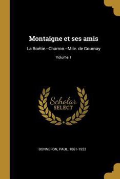 Paperback Montaigne et ses amis: La Boétie.--Charron.--Mile. de Gournay; Volume 1 [French] Book