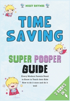 Paperback Time-Saving Super Pooper Guide [3 in 1]: Every Modern Parents Need to Know to Teach their Kids How to do it once and do it well Book