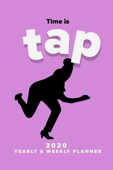 Time Is Tap 2020 Yearly & Weekly Planner: Organiser And Calendars For Tap Dancers And Their Fans