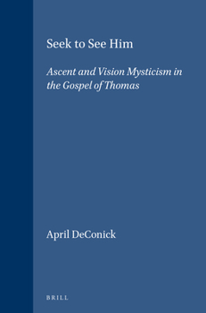 Hardcover Seek to See Him: Ascent and Vision Mysticism in the Gospel of Thomas Book