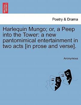 Harlequin Mungo; or, a Peep into the Tower: a new pantomimical entertainment in two acts [in prose and verse].