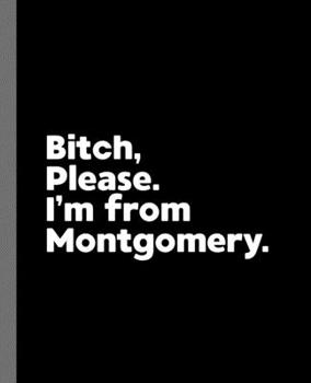 Bitch, Please. I'm From Montgomery.: A Vulgar Adult Composition Book for a Native Montgomery, Alabama Resident