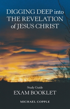 Paperback Digging Deep into the Revelation of Jesus Christ: Study Guide Exam Booklet Book