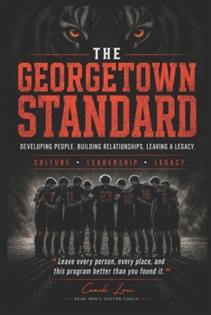 Paperback The Georgetown Standard: Developing People. Building Relationships. Leaving a Legacy. Book