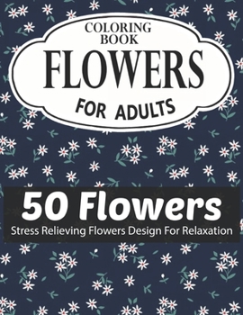 FLOWERS COLORING BOOK FOR ADULTS 50 FLOWERS STRESS RELIEVING FLOWERS DESIGN FOR RELAXATION: Coloring & Activity Book (Design Originals) 50 Inspiring ... Art Activities for Tweens, on High-Quality